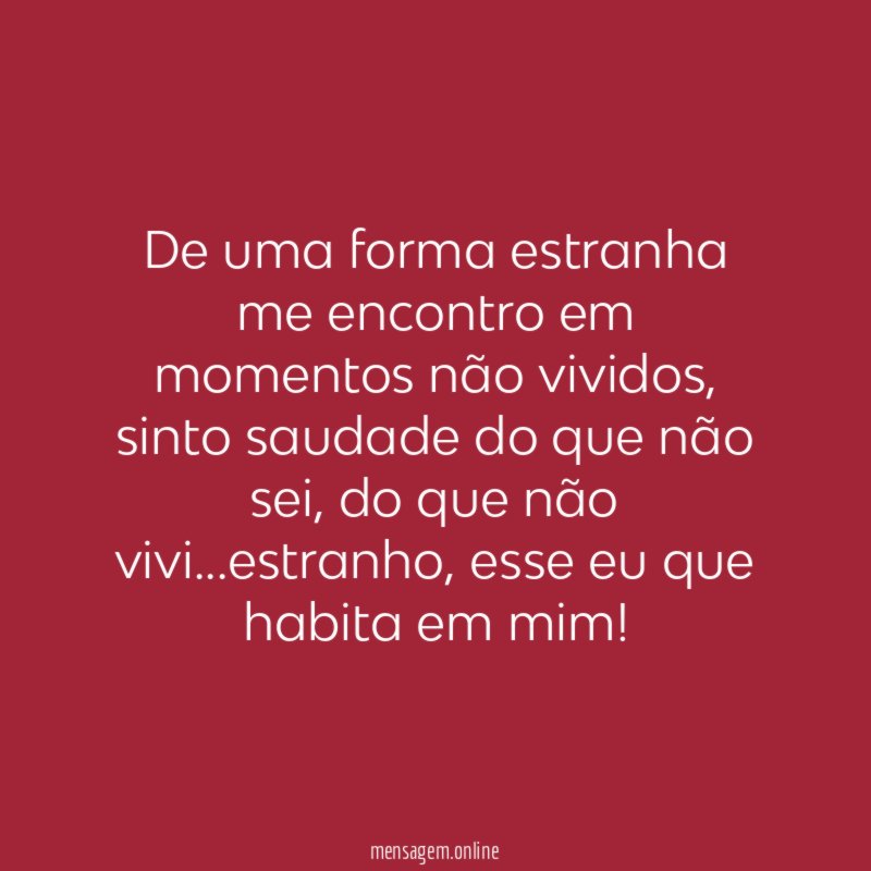 De uma forma estranha me encontro em momentos não vividos