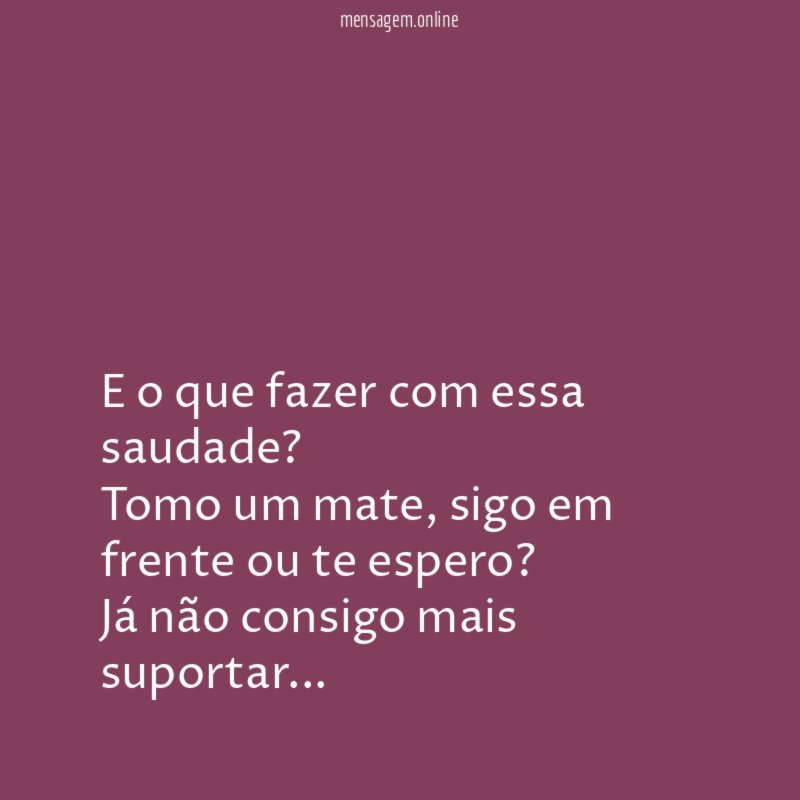E o que fazer com essa saudade