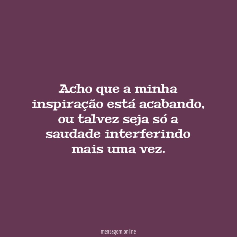 Acho que a minha inspiração está acabando