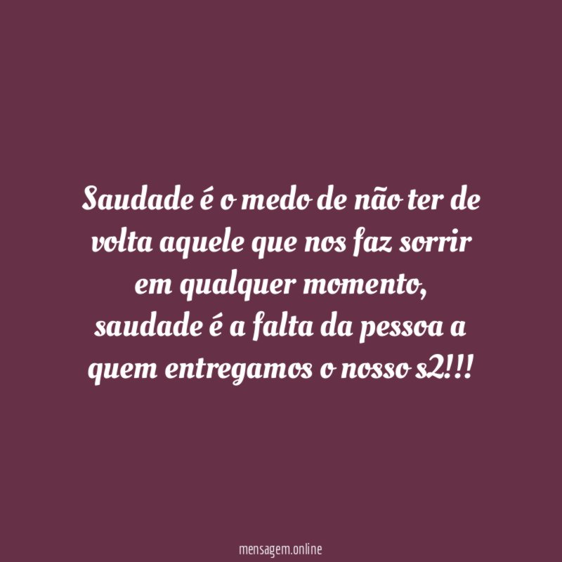 Saudade é o medo de não ter de
