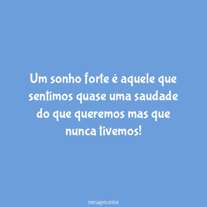 Um sonho forte é aquele que sentimos quase