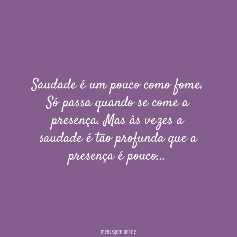 Saudade é um pouco como fome
