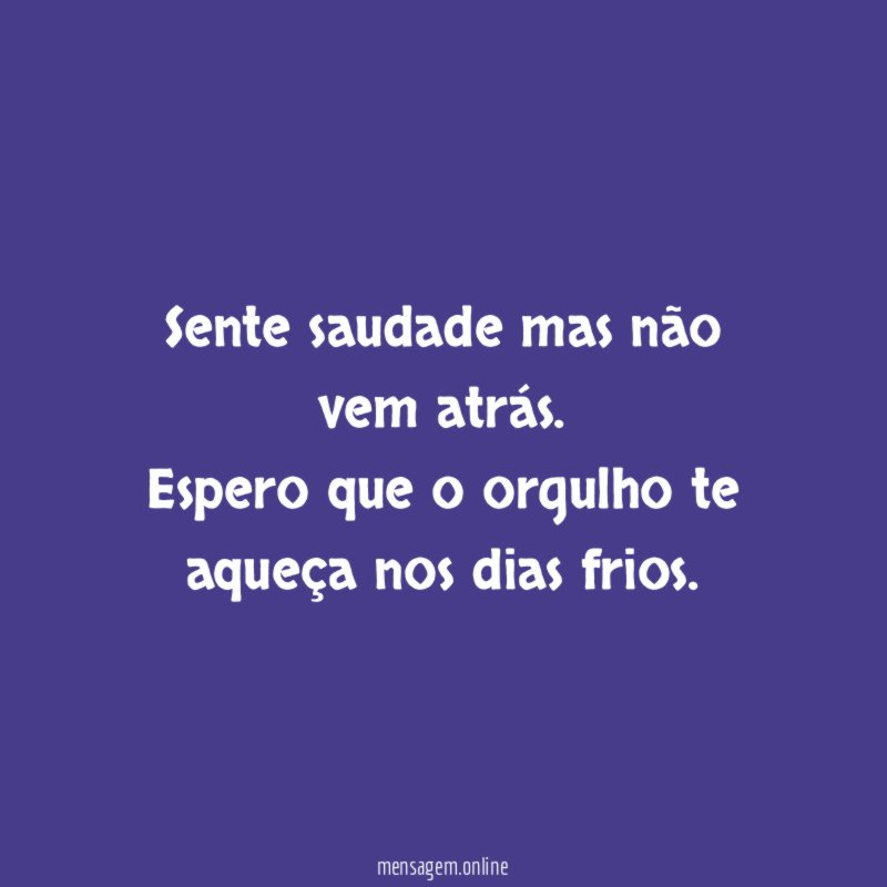 Sente saudade mas não vem atrás