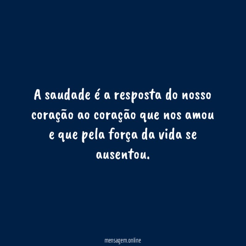 A saudade é a resposta do nosso coração