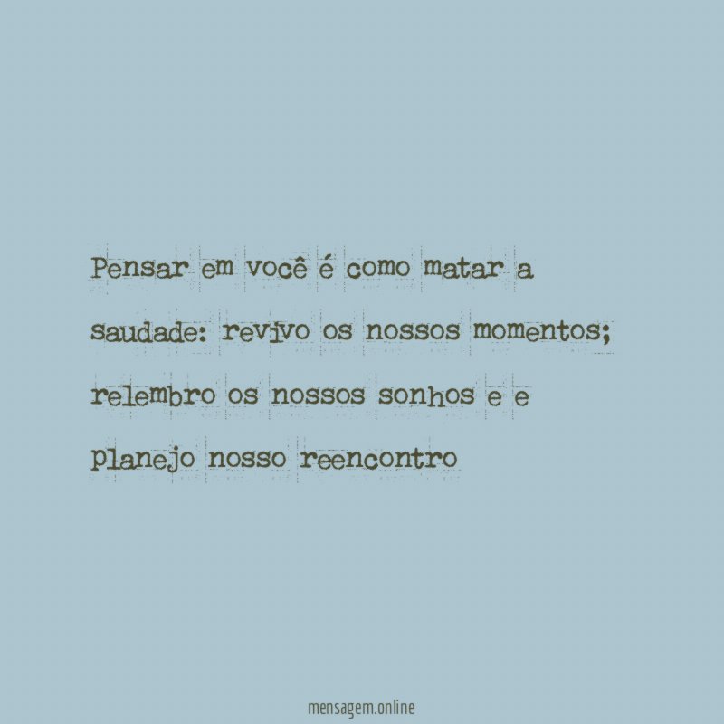 Pensar em você é como matar a saudade