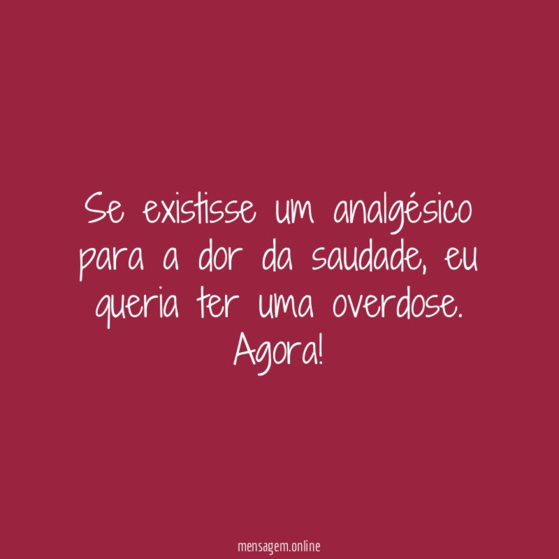 Se existisse um analgésico para a dor da saudade