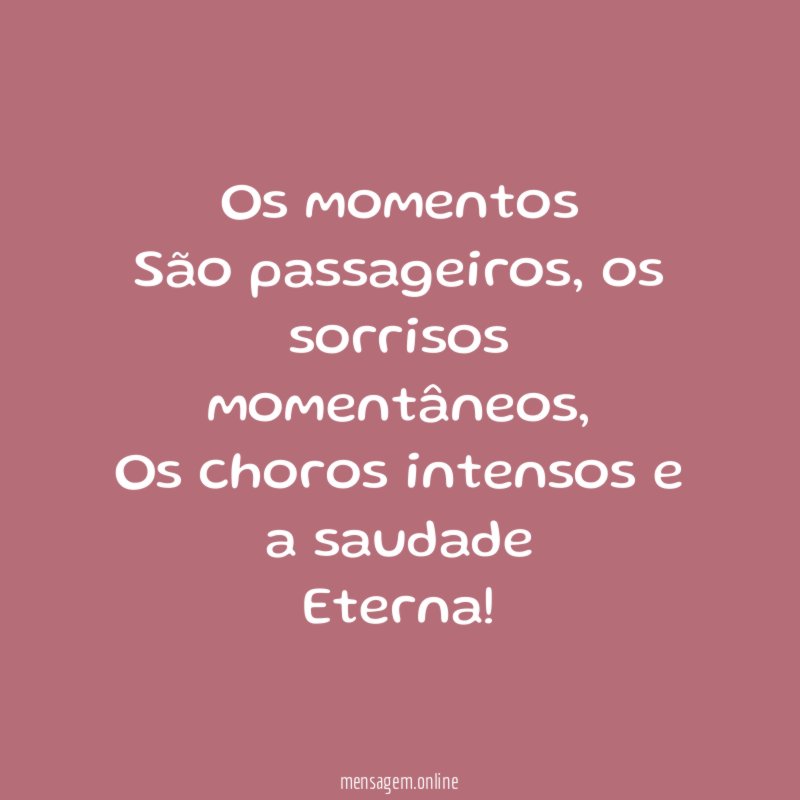 Os momentos São passageiros