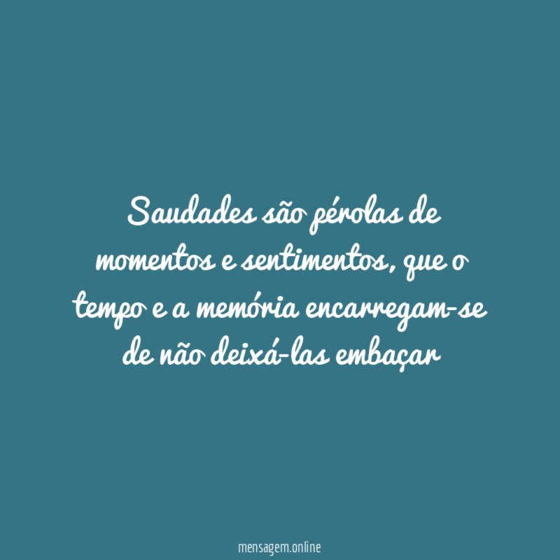 Saudades são pérolas de momentos e sentimentos
