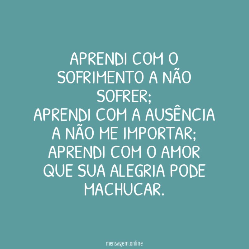 Aprendi com o sofrimento a não sofrer