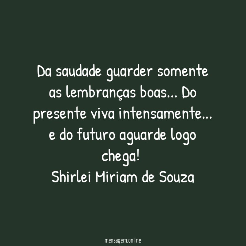Da saudade guarder somente as lembranças boas