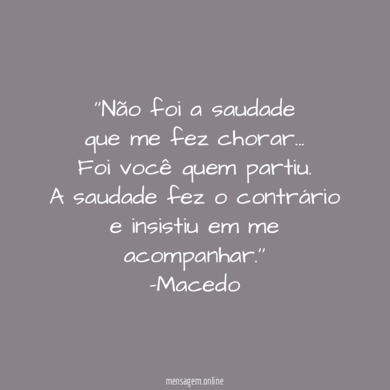 ''Não foi a saudade
que me fez chorar…