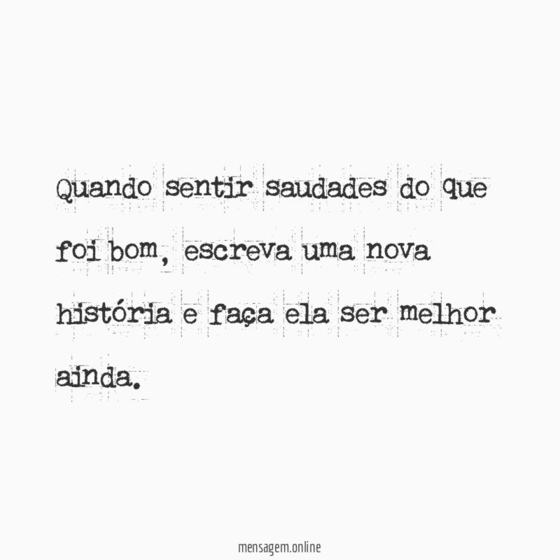 Quando sentir saudades do que foi bom