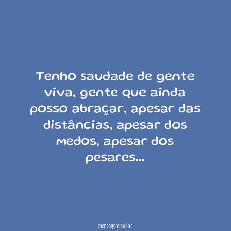 Tenho saudade de gente viva