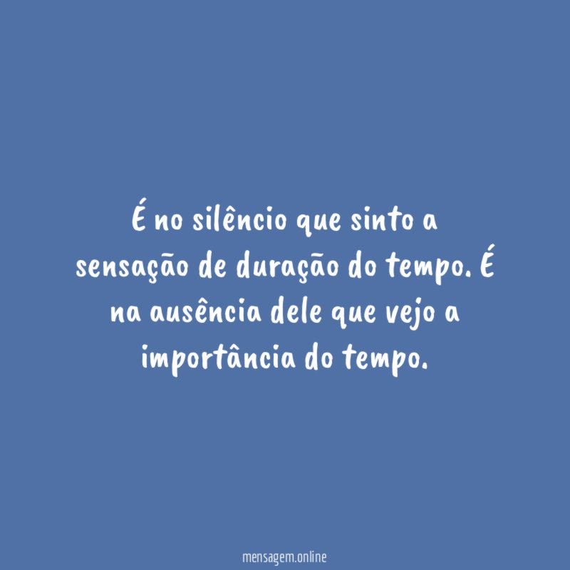 É no silêncio que sinto a sensação de