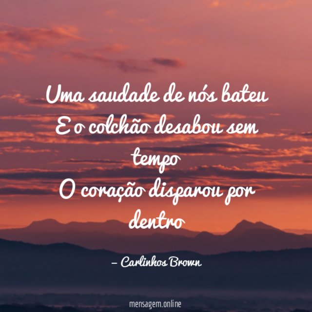 Uma saudade de nós bateu E o colchão desabou