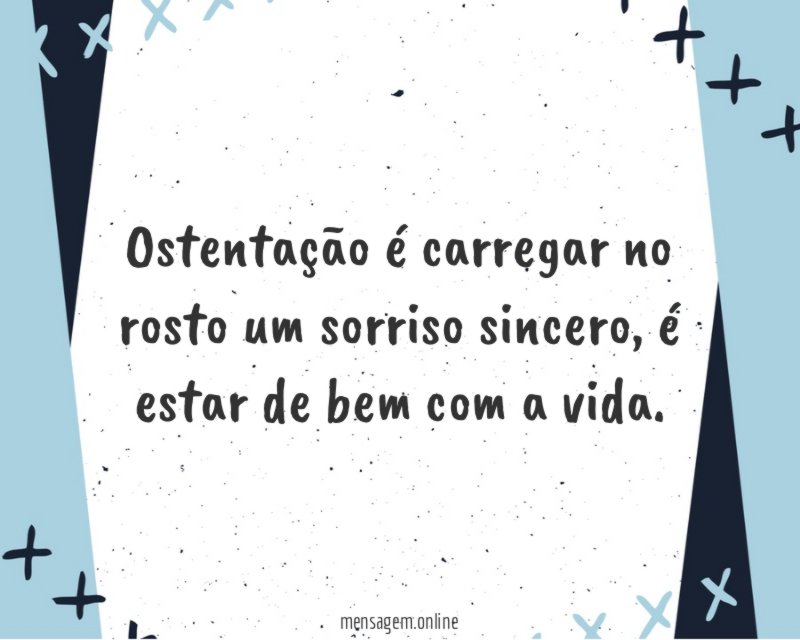 Ostentação é carregar no rosto um sorriso sincero