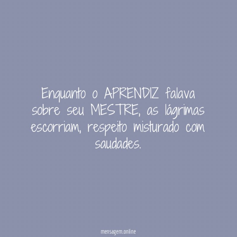 Enquanto o APRENDIZ falava sobre seu MESTRE