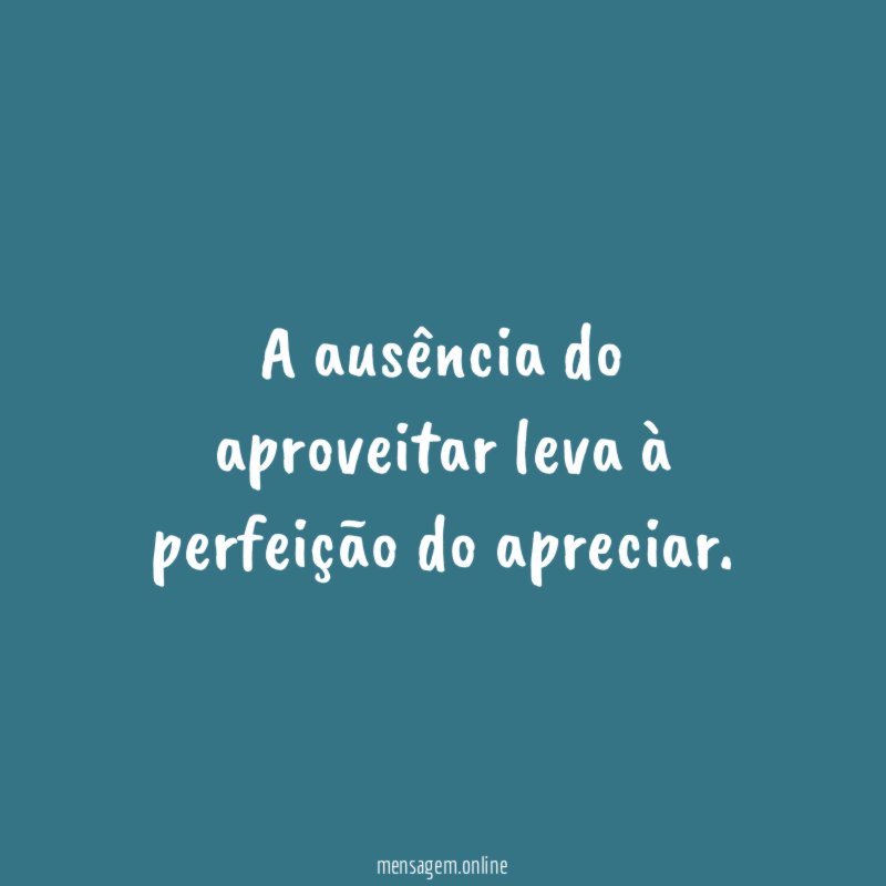 A ausência do aproveitar leva à perfeição do apreciar