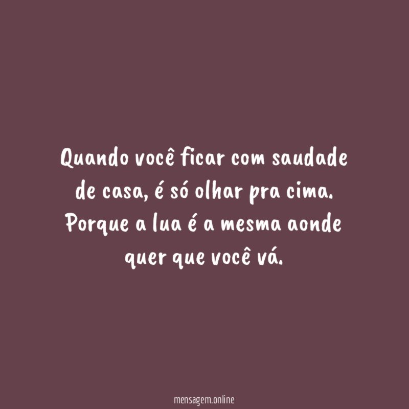 Quando você ficar com saudade de casa