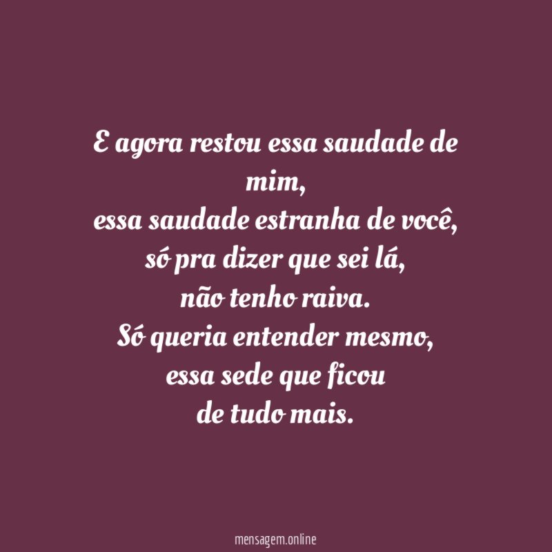 E agora restou essa saudade de mim
