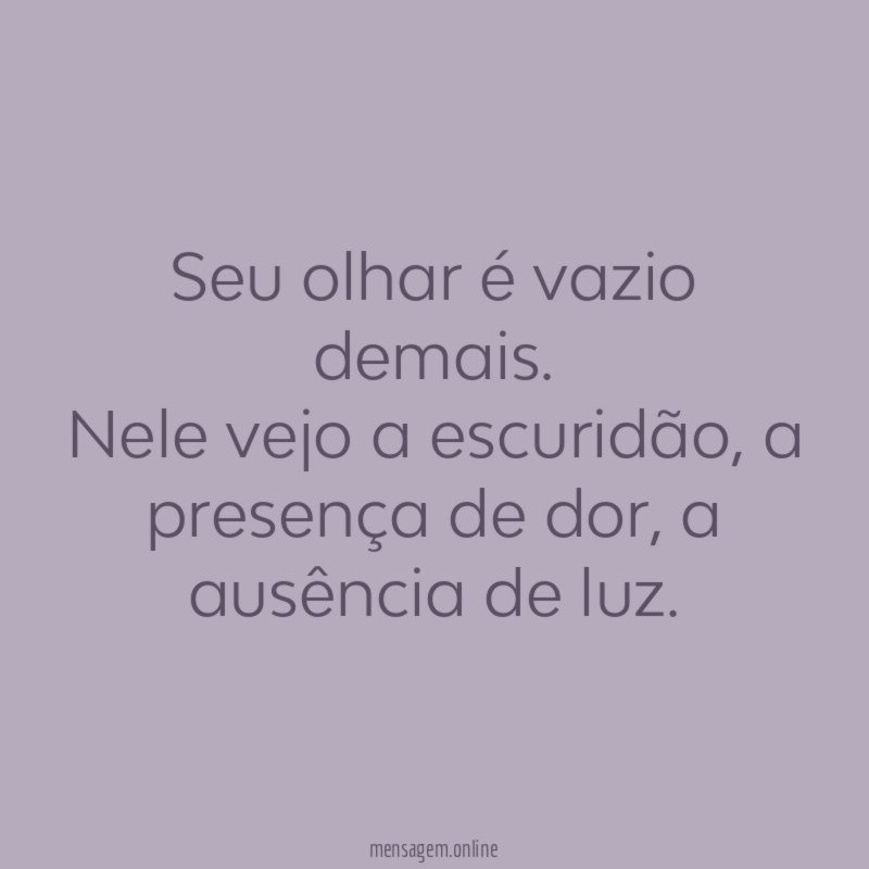 Seu olhar é vazio demais