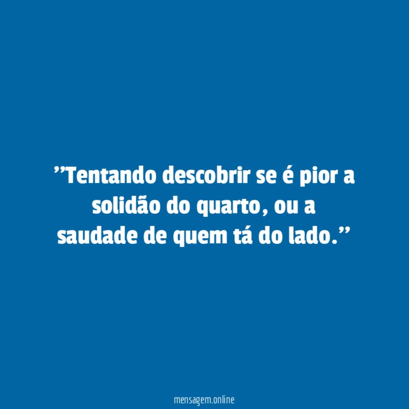'Tentando descobrir se é pior a solidão do quarto
