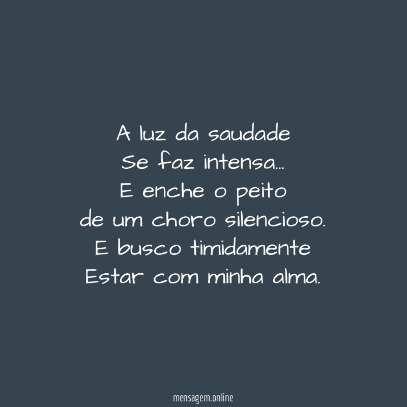 A luz da saudade
Se faz intensa…
E enche o peito
de um choro silencioso.