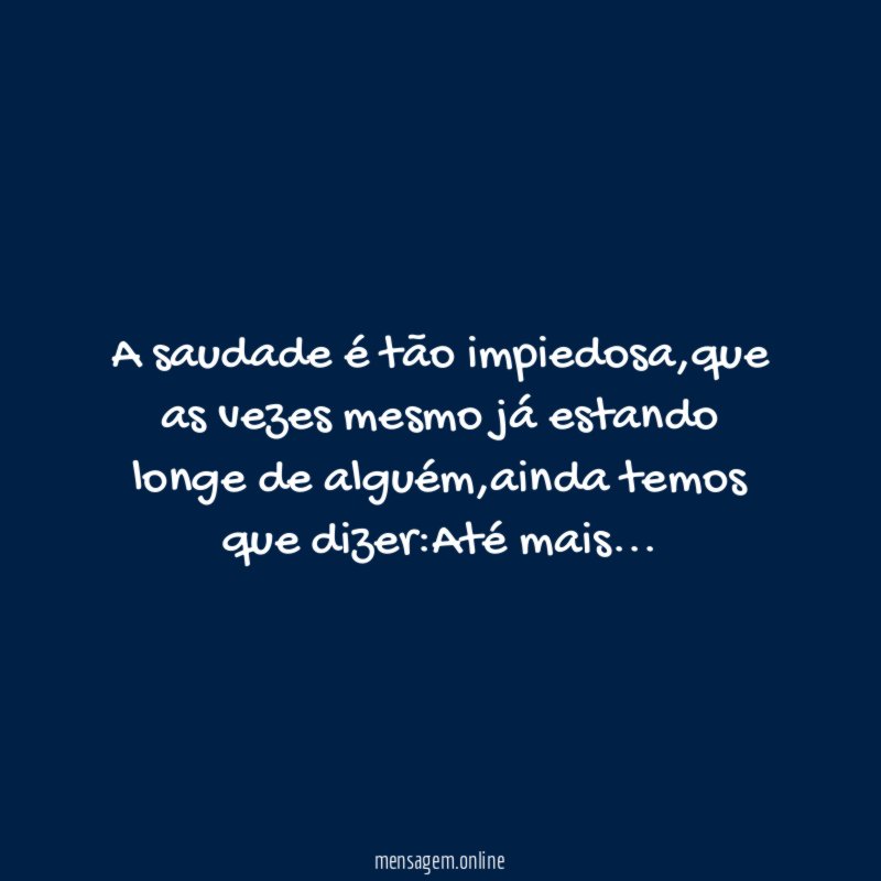 A saudade é tão impiedosa