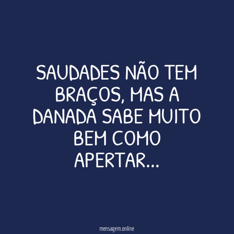 SAUDADES NÃO TEM BRAÇOS