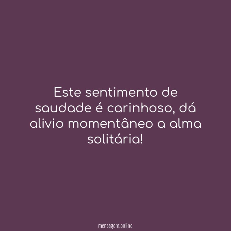 Este sentimento de saudade é carinhoso