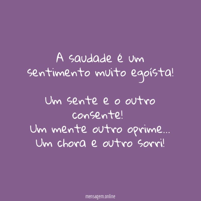 A saudade é um sentimento muito egoísta
