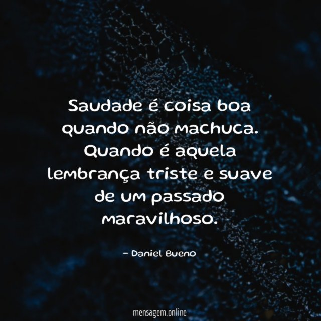Saudade é coisa boa quando não machuca