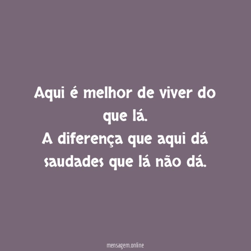 Aqui é melhor de viver do que lá