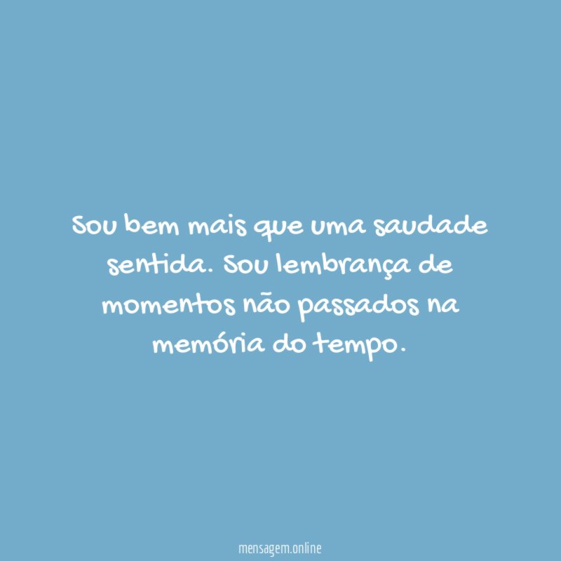 Sou bem mais que uma saudade sentida