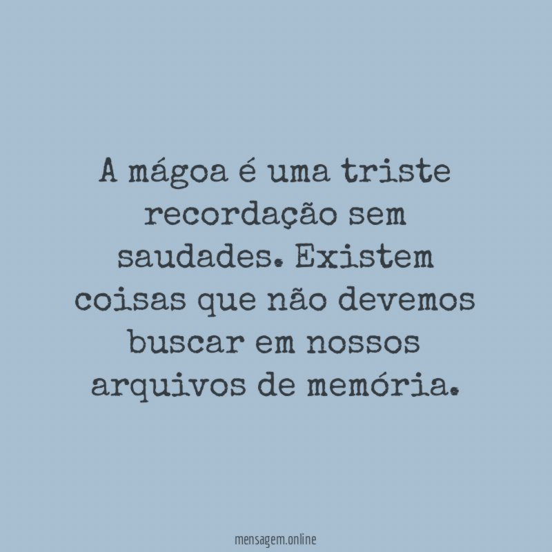 A mágoa é uma triste recordação sem saudades