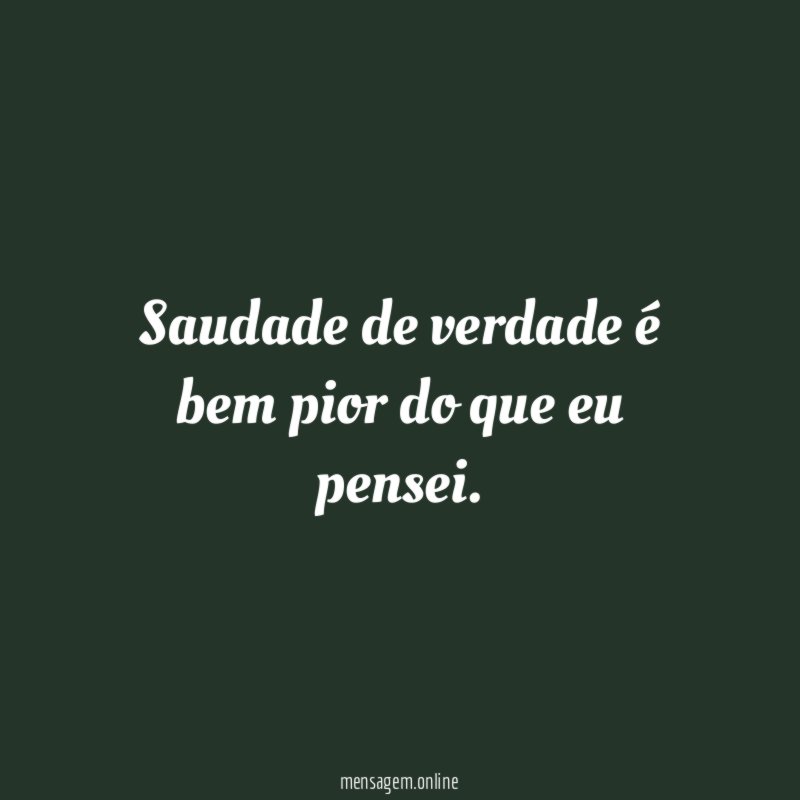 Saudade de verdade é bem pior do que eu pensei