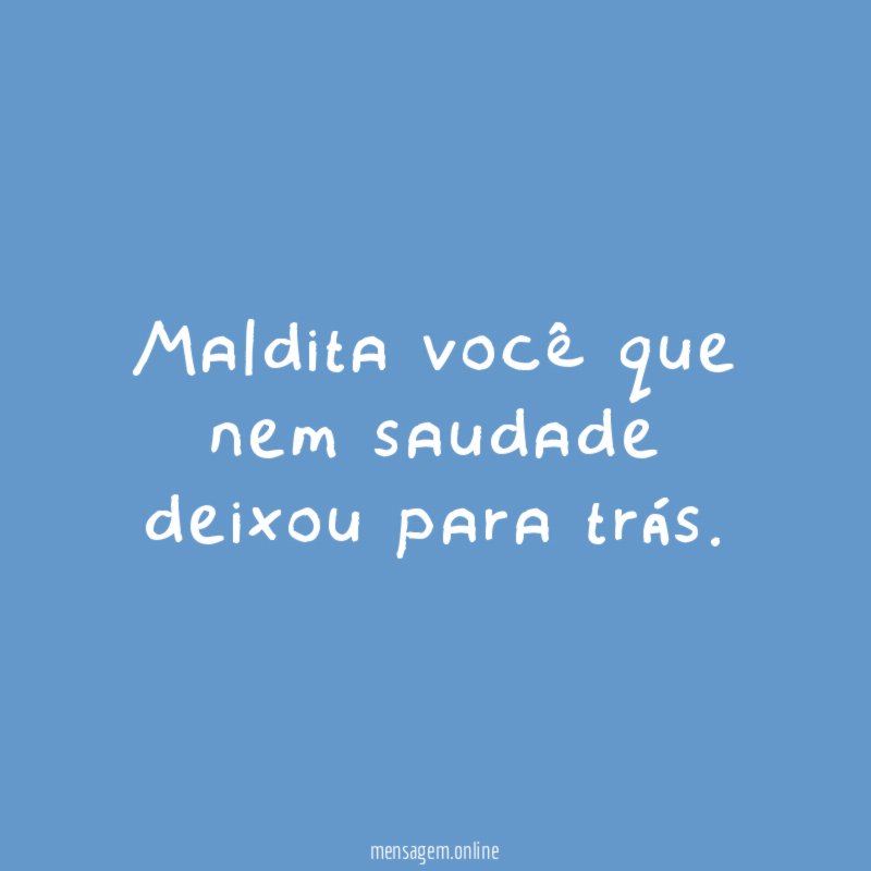 Maldita você que nem saudade deixou para trás