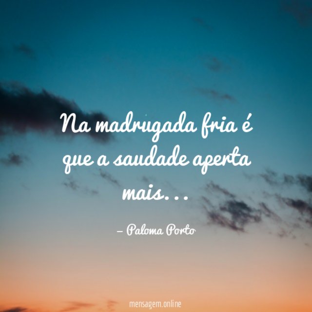Na madrugada fria é que a saudade aperta mais
