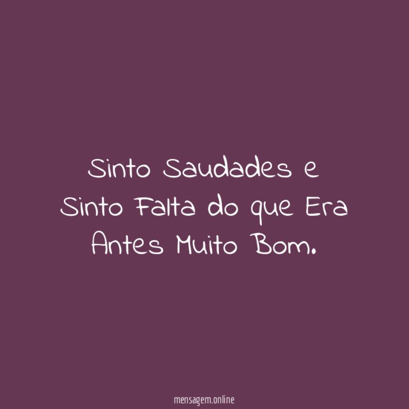 Sinto Saudades e Sinto Falta do que Era Antes Muito Bom