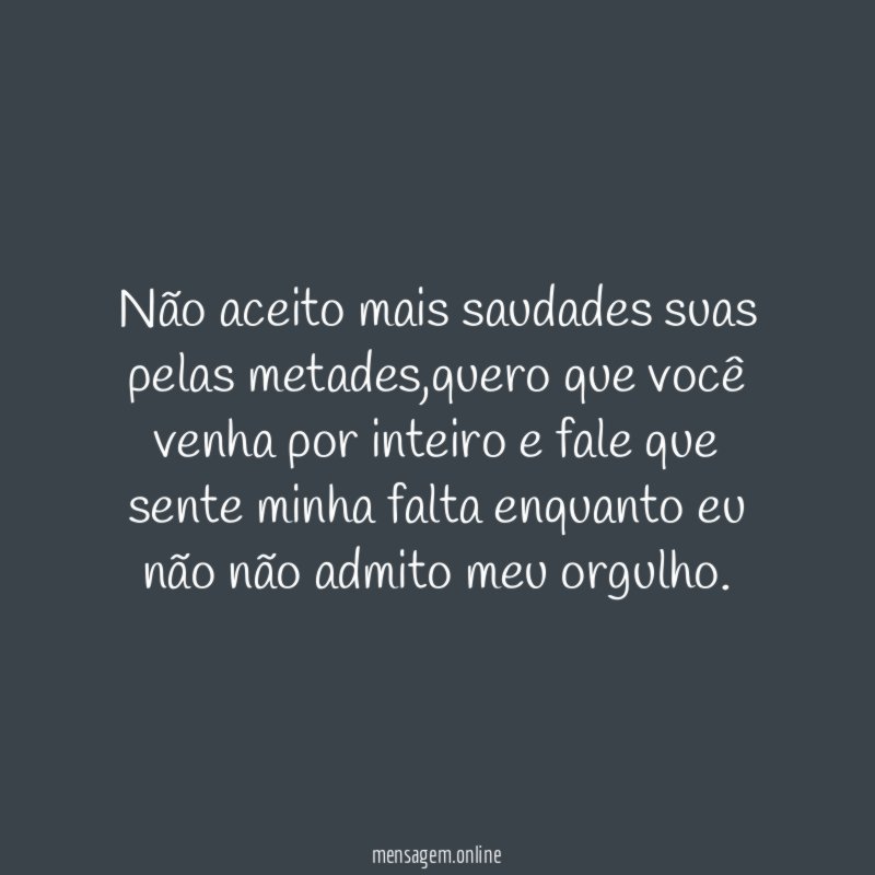 Não aceito mais saudades suas pelas metades