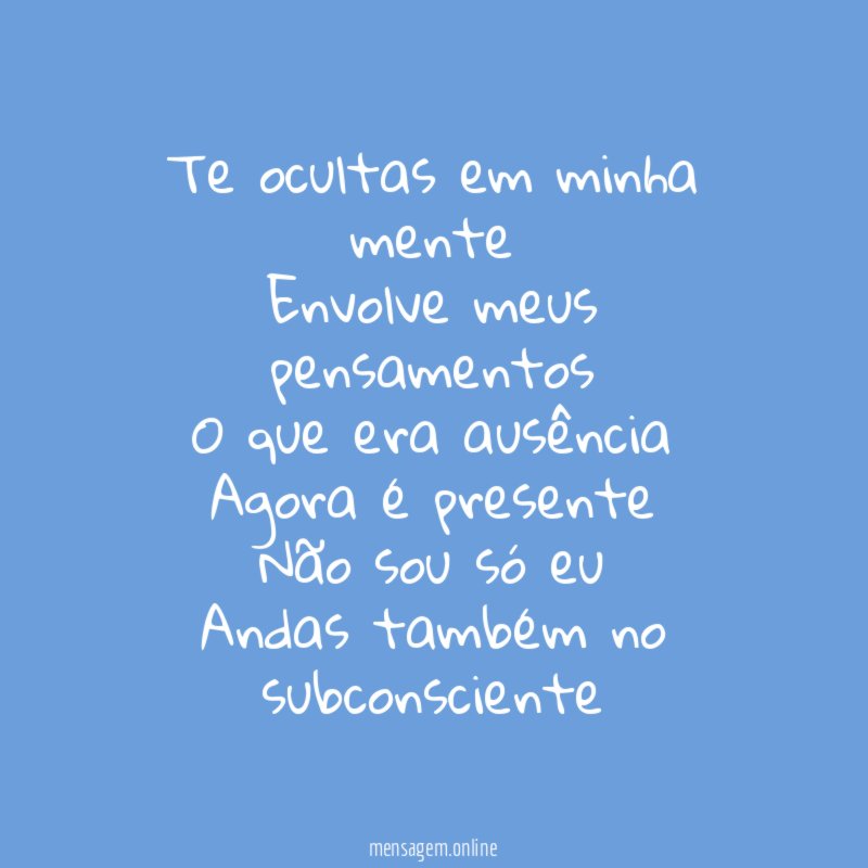 Te ocultas em minha mente Envolve meus pensamentos O que