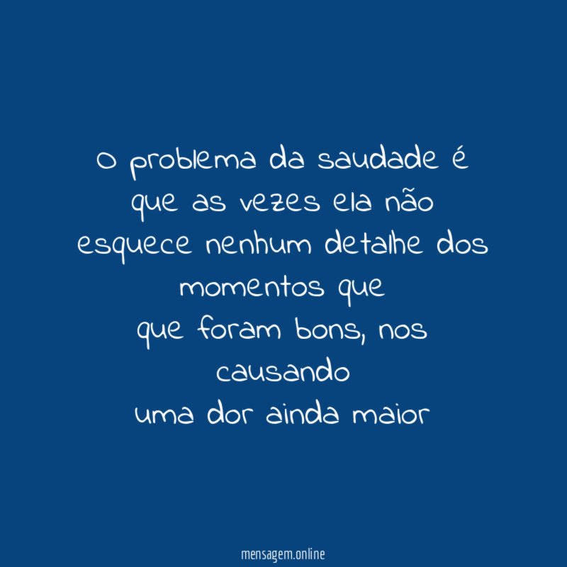O problema da saudade é que as vezes
