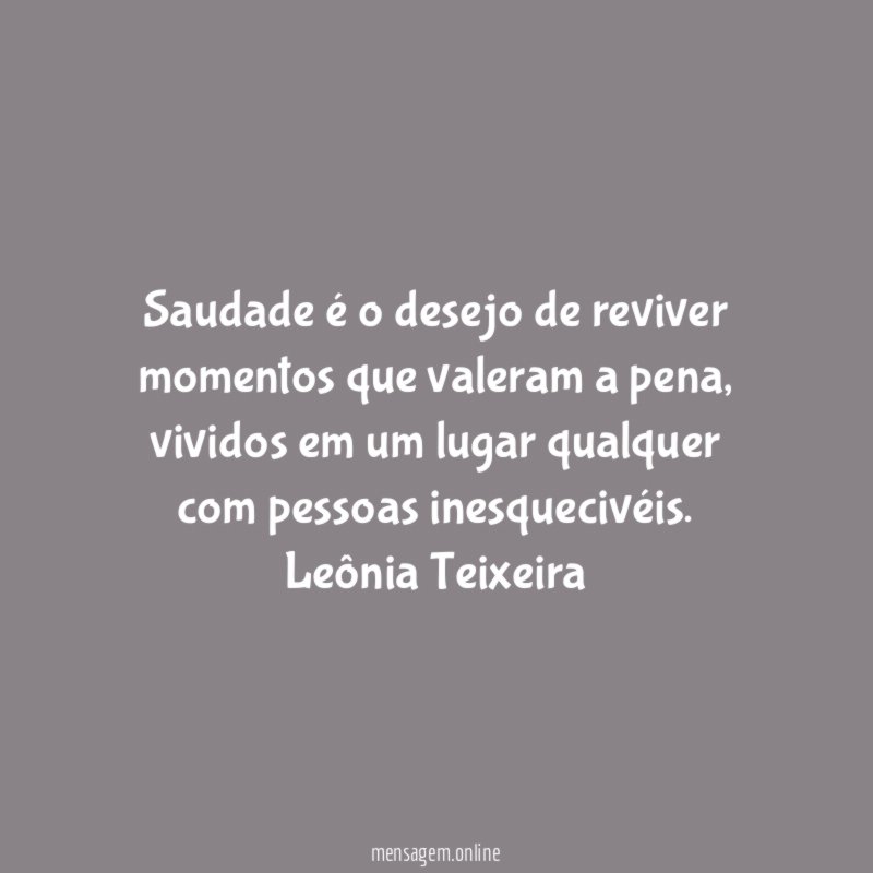 Saudade é o desejo de reviver momentos que valeram a pena