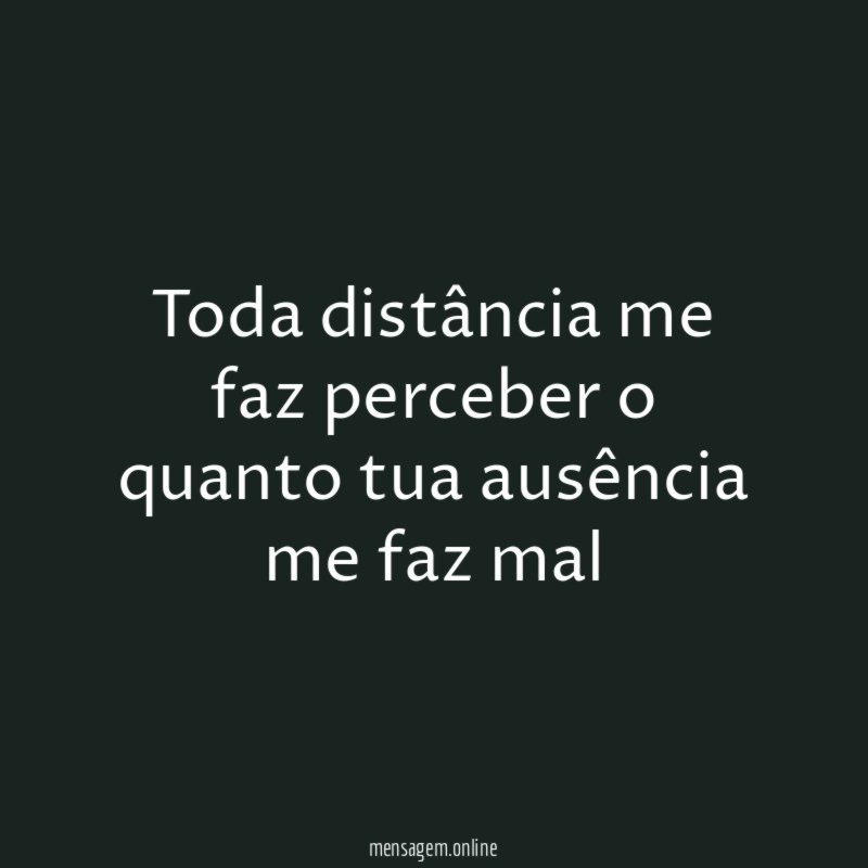 Toda distância me faz perceber o quanto tua
