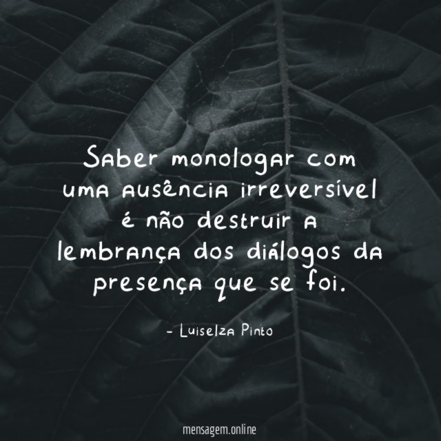 Saber monologar com uma ausência irreversível é não