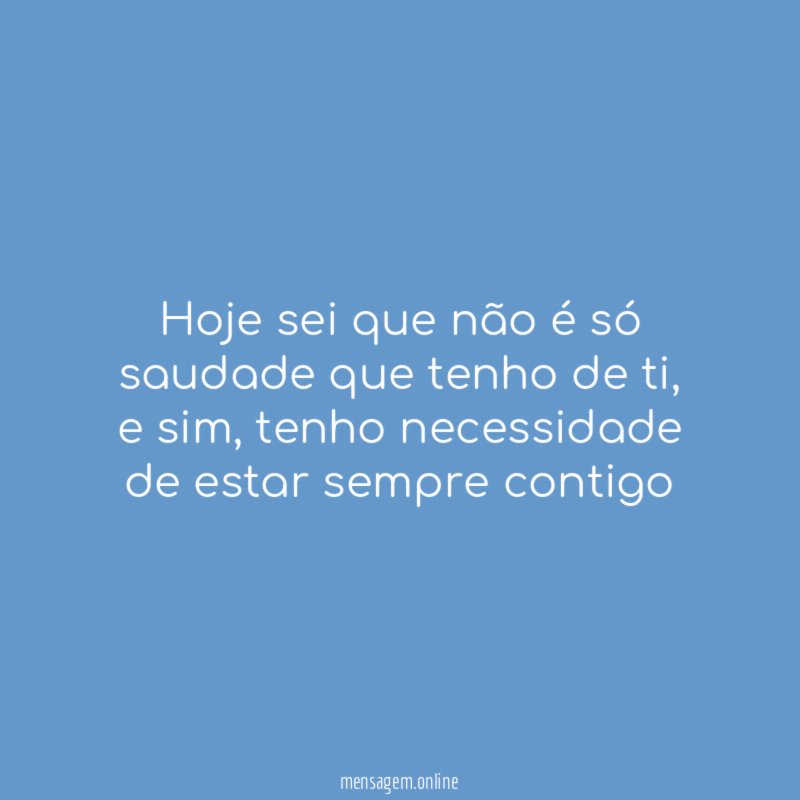 Hoje sei que não é só saudade que tenho de ti