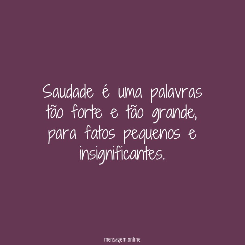 Saudade é uma palavras tão forte e tão grande