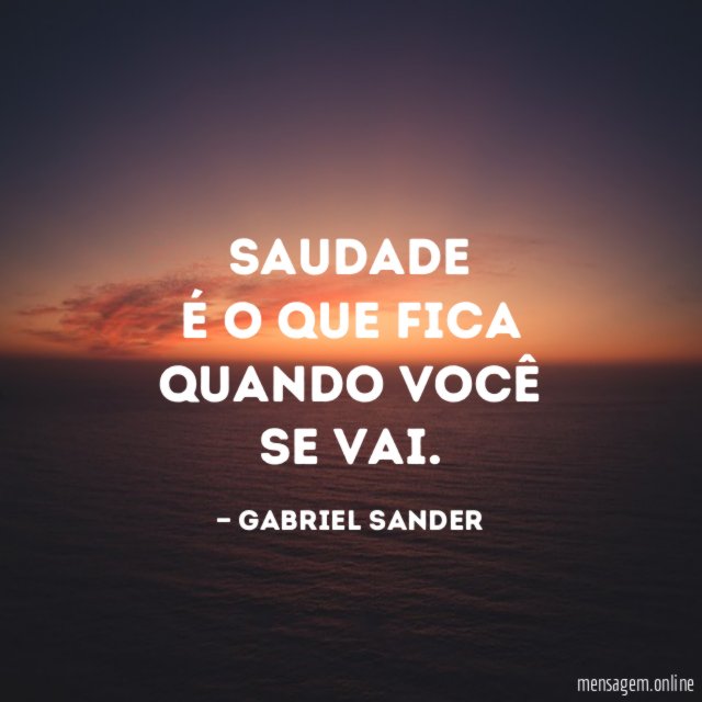 Saudade é o que fica quando você se vai