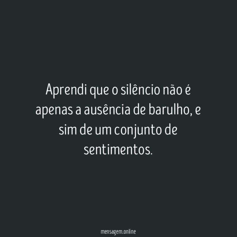 Aprendi que o silêncio não é apenas a
