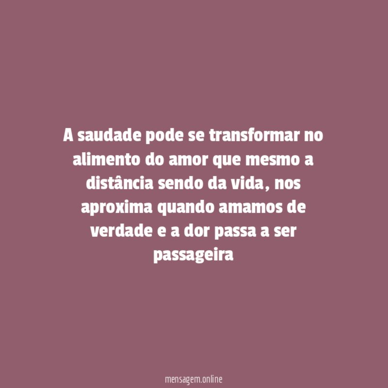 A saudade pode se transformar no alimento do